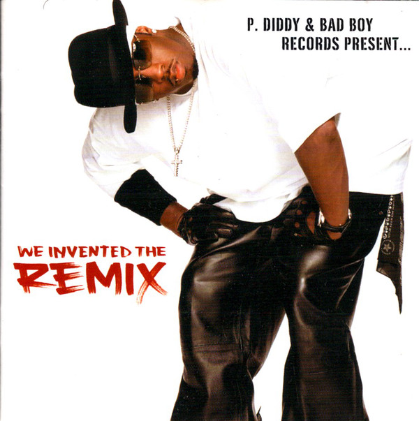 P. Diddy & Bad Boy Records Present... We Invented The Remix